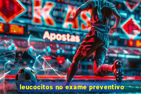 leucocitos no exame preventivo